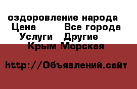 оздоровление народа › Цена ­ 10 - Все города Услуги » Другие   . Крым,Морская